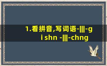 1.看拼音,写词语-|||-gi shn -|||-chng